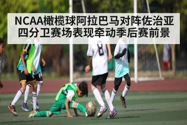 NCAA橄榄球阿拉巴马对阵佐治亚四分卫赛场表现牵动季后赛前景